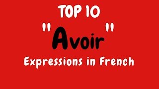 List of Top 10 French AVOIR to have Expressions  French Lesson [upl. by Ellak]