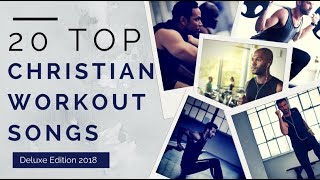 20 Top Christian Workout Songs ►Deluxe Edition 2018◄ [upl. by Gorga719]