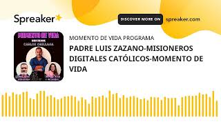 PADRE LUIS ZAZANOMISIONEROS DIGITALES CATÓLICOSMOMENTO DE VIDA [upl. by Haraj]