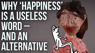 Why ‘Happiness’ is a useless word – and an alternative [upl. by Frans]