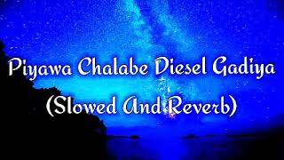 Piyawa Chalabe Diesel Gadiya Slowed And Reverb [upl. by Anpas]