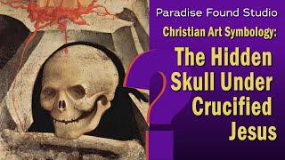 Christian Art Symbology The Hidden Skull Under Jesus Crucifix [upl. by Retsevel]