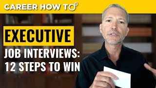 Executive Level Interviews 12 Steps to Win the Job [upl. by Chaddie]