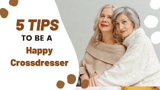 5 Tips to be a Happy Crossdresser  About TG Life [upl. by Ahsiekam]