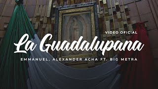 La Guadalupana  Emmanuel Alexander Acha Ft Big Metra Video Oficial [upl. by Tanhya557]