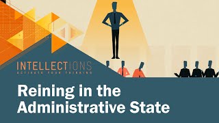 Reining In The Administrative State  Intellections [upl. by Tanberg]