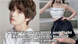 When you wear short  revealing amp scandalous  dress infront of your BullyEnemy  Taehyung FF [upl. by Ordep]