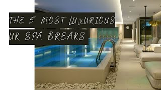 The 5 Most LUXURIOUS Spa Breaks In The UK [upl. by Reamonn]