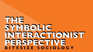 Bitesize Sociology 6  The Symbolic Interactionist Perspective [upl. by Eema48]