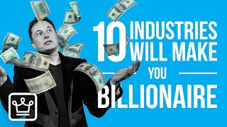 10 MOST Likely Industries That Can make YOU a BILLIONAIRE [upl. by Llemert]