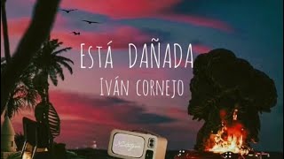 Está Dañada  Iván Cornejo Letra Lyrics [upl. by Kedezihclem]