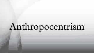 Anthropocentrism [upl. by Ateekahs639]