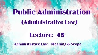 Administrative Law Meaning amp Scope  Public Administration Lecture 45 [upl. by Ynamad331]