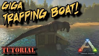 Giga Trapping Boat Tutorial  Ark Survival Evolved [upl. by Aldwin]