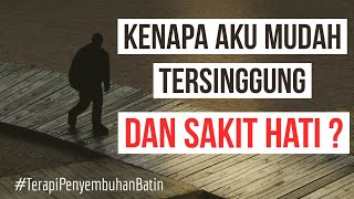 Kenapa Aku Mudah Tersinggung dan Sakit Hati TERAPI LUKA BATIN [upl. by Rother]